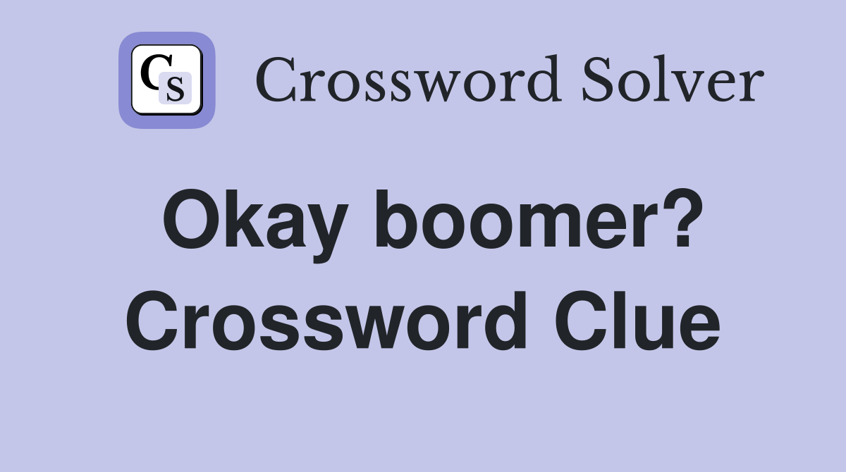 Okay boomer crossword clue answers crossword solver